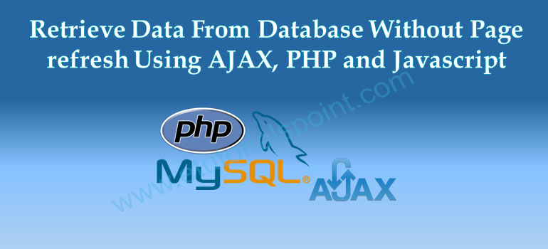 Retrieve Data From Database Without Page refresh Using AJAX, PHP and Javascript